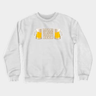 Life is Too Short to Drink Cheap Beer Crewneck Sweatshirt